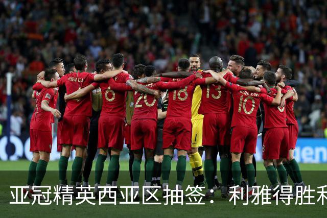 亚冠精英西亚区抽签：利雅得胜利客战艾因，主场踢萨德