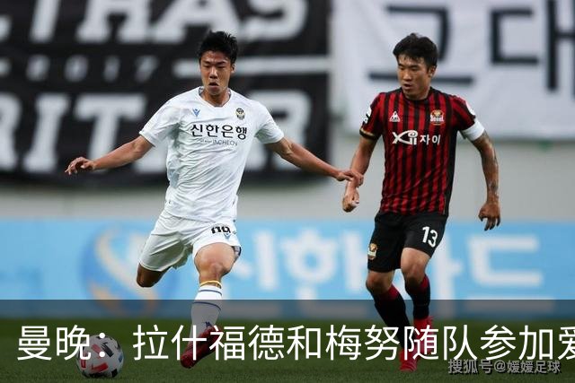 曼晚：拉什福德和梅努随队参加爱尔兰季前赛