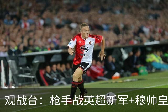 观战台：枪手战英超新军+穆帅皇马首秀 拜仁多特死磕