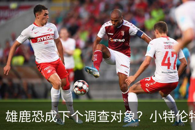 雄鹿恐成下个调查对象？小特伦特合同或步伦纳德后尘